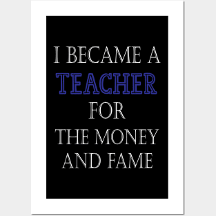 I Became A Teacher For The Money And Fame Posters and Art